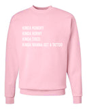 Kinda Hungry, Kinda Horny, Kinda Tired, Kinda Wanna Get a Tattoo Crew Neck Sweatshirt