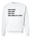 Kinda Hungry, Kinda Horny, Kinda Tired, Kinda Wanna Get a Tattoo Crew Neck Sweatshirt