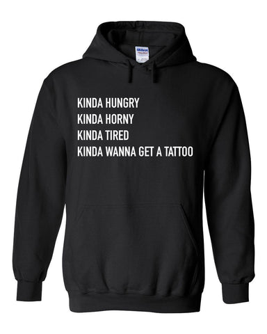 Kinda Hungry, Kinda Horny, Kinda Tired, Kinda Wanna Get a Tattoo Hoodie Sweatshirt