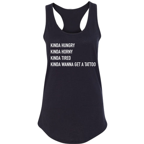 Kinda Hungry, Kinda Horny, Kinda Tired, Kinda Wanna Get a Tattoo Racerback Tank Top