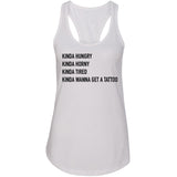 Kinda Hungry, Kinda Horny, Kinda Tired, Kinda Wanna Get a Tattoo Racerback Tank Top