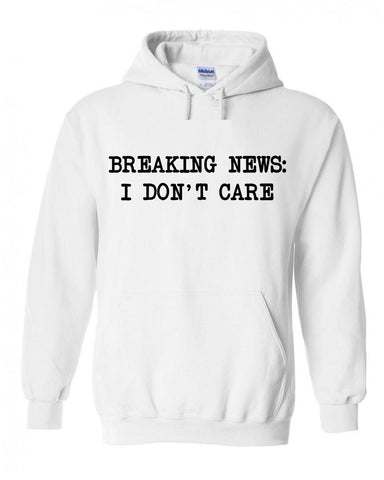 Breaking News: I Don't Care Hoodie Sweatshirt