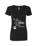 Be The Person Your Dog Thinks You Are V-Neck T-Shirt