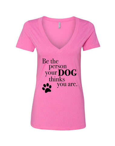 Be The Person Your Dog Thinks You Are V-Neck T-Shirt