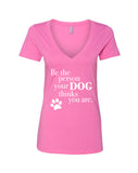 Be The Person Your Dog Thinks You Are V-Neck T-Shirt