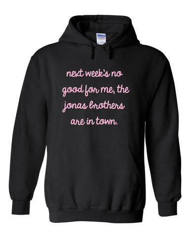 Next Week's No Good for Me, The Jonas Brothers are in Town. Hoodie Sweatshirt