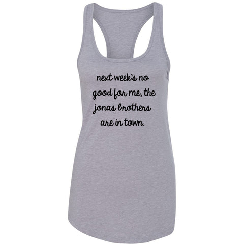 Next Week's No Good for Me, The Jonas Brothers are in Town. Racerback Tank Top