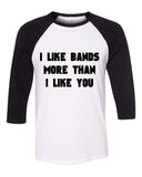 "I Like Bands More Than I Like You" Baseball Tee