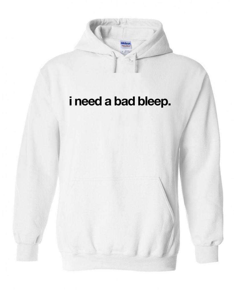 I Need a Bad Bleep Hoodie Sweatshirt