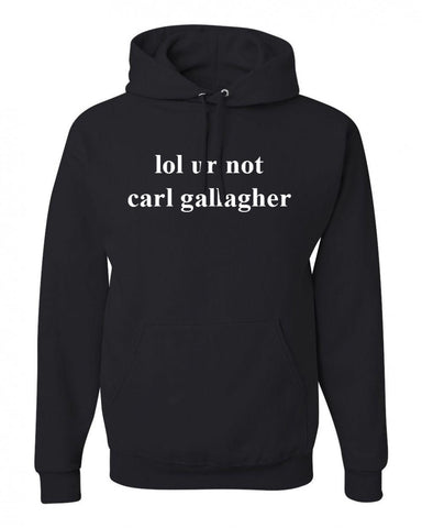 Shameless "lol ur not carl gallagher" Unisex Adult Hoodie Sweatshirt