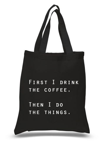 First I Drink The Coffee. Then I Do The Things." 100% Cotton Tote Bag
