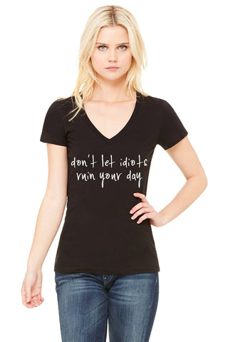 "Don't Let Idiots Ruin Your Day" Women's V-Neck T-Shirt