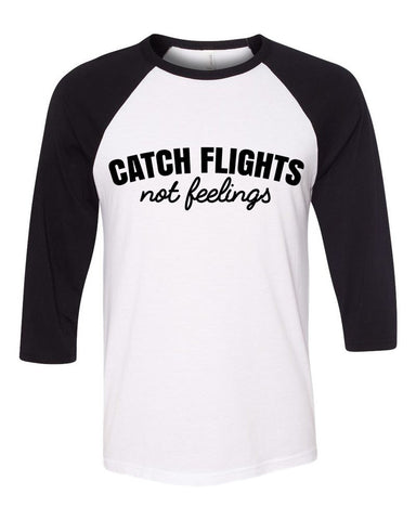 Catch Flights, Not Feelings Baseball Tee