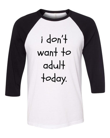 "I Don't Want To Adult Today" Baseball Tee