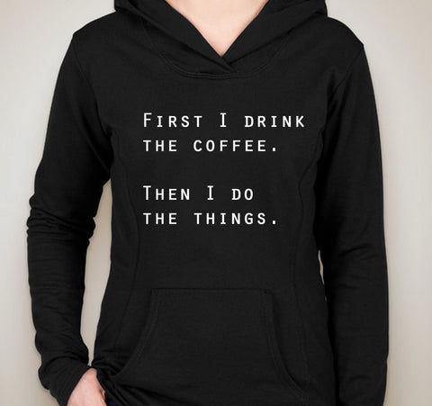 First I Drink The Coffee. Then I Do The Things." Unisex Adult Hoodie Sweatshirt