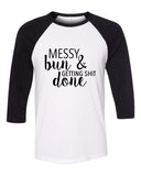 "Messy Bun & Getting Sh*t Done" Baseball Tee