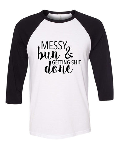 "Messy Bun & Getting Sh*t Done" Baseball Tee