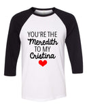 Grey's Anatomy "You're the Meredith to my Cristina" Baseball Tee