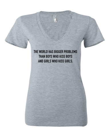 "The world has bigger problems than boys who kiss boys and girls who kiss girls." Women's V-Neck T-Shirt