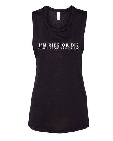 "I'm Ride or Die (Until about 9PM or So)" Muscle Tee