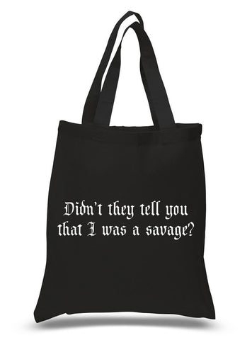 "Didn't they tell you that I was a savage?" 100% Cotton Tote Bag