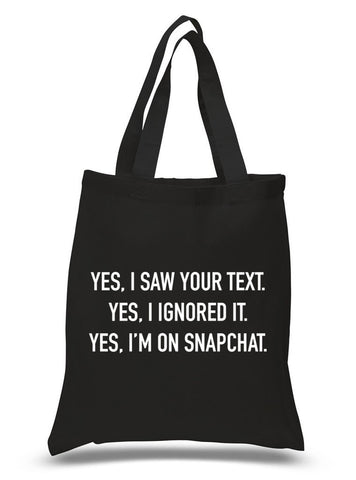 "Yes I Saw Your Text. Yes I Ignored It. Yes I'm on Snapchat." 100% Cotton Tote Bag