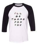 Friends TV Show F.R.I.E.N.D.S "I'll Be There For You" Baseball Tee