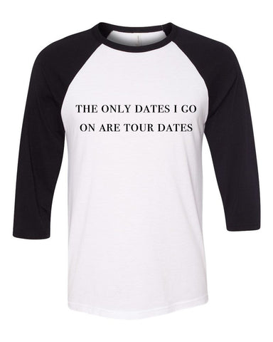 "The Only Dates I Go On Are Tour Dates" Baseball Tee