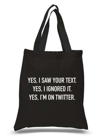 "Yes I Saw Your Text. Yes I Ignored It. Yes I'm on Twitter." 100% Cotton Tote Bag